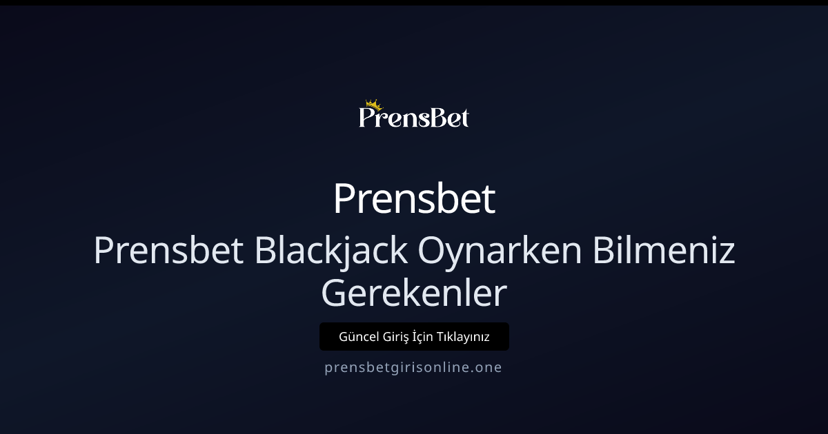 Prensbet Blackjack Rehberi: Oynarken Bilmeniz Gerekenler